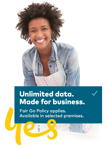 Unlimited data. Made for business. Fair Go Policy applies. Available in selected premises. Unlimited data. Made for business. Fair Go Policy applies. Available in selected premises.